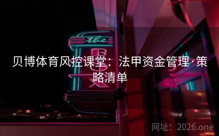 贝博体育风控课堂：法甲资金管理·策略清单