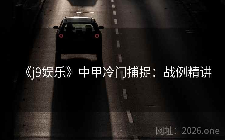 《j9娱乐》中甲冷门捕捉:战例精讲 第1张 《j9娱乐》中甲冷门捕捉:战例精讲 第1张