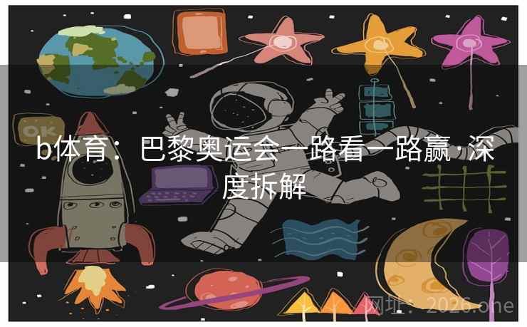 b体育：巴黎奥运会一路看一路赢·深度拆解