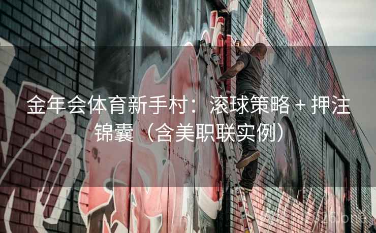 金年会体育新手村:滚球策略 + 押注锦囊(含美职联实例) 第2张 金年会体育新手村:滚球策略 + 押注锦囊(含美职联实例) 第2张
