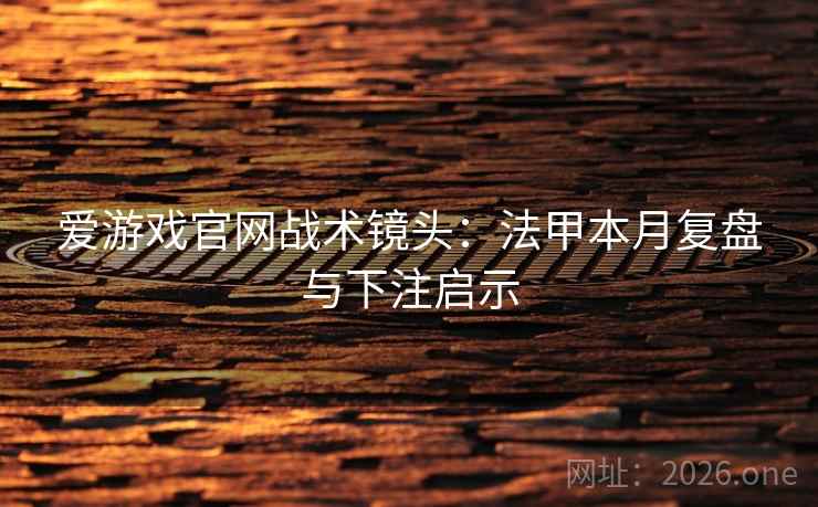 爱游戏官网战术镜头:法甲本月复盘与下注启示 第1张 爱游戏官网战术镜头:法甲本月复盘与下注启示 第1张