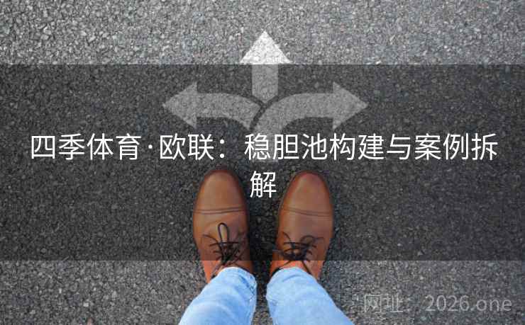 四季体育·欧联:稳胆池构建与案例拆解 第2张 四季体育·欧联:稳胆池构建与案例拆解 第2张